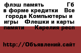 флэш-память   16 - 64 Гб в форме кредитки - Все города Компьютеры и игры » Флешки и карты памяти   . Карелия респ.